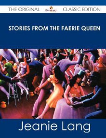 Stories from the Faerie Queen - The Original Classic Edition - Jeanie Lang