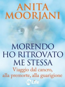 Morendo ho ritrovato me stessa (Psicologia e crescita personale) (Italian Edition) - Anita Moorjani, Katia Prando