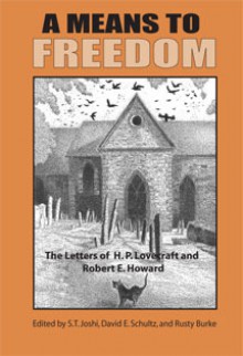 A Means to Freedom: The Letters of H.P. Lovecraft & Robert E. Howard - H.P. Lovecraft, Robert E. Howard, S.T. Joshi, David E. Schultz