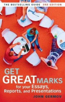 Get Great Marks for Your Essays, Reports, and Presentations - John Germov