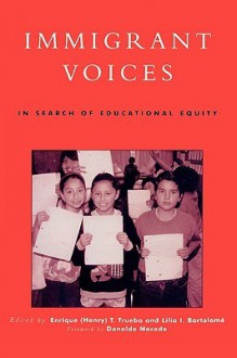 Immigrant Voices - Enrique T. Trueba, Lilia I. Bartolome, Encarnacion Soriano Ayala, Angelica Bautista, Li-Rong Lilly Cheng, Kathee Christensen, Concha Delgado-Gaitan, Lucila Ek, Gisela Ernst-Slavit, Christian Faltis, Bridget Fitzgerald Gersten, Arcelia Hernandez, Elizabeth S. Martinez