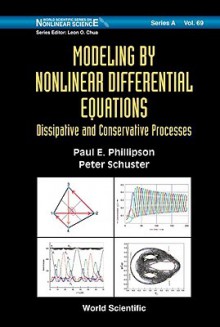 World Scientific Series on Nonlinear Science, Series A, Volume 69: Modeling by Nonlinear Differential Equations: Dissipative and Conservative Processes - Paul E. Phillipson, Peter Schuster