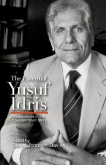 The Essential Yusuf Idris: Masterpieces of the Egyptian Short Story - Denys Johnson-Davies