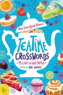 The New York Times Teatime Crosswords: 75 Light and Easy Puzzles - The New York Times, Will Shortz