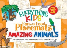 The Everything Kids' Fun with Food Placemats: Amazing Animals: Puzzles, Games, Jokes, and More for Tons of Mealtime Fun! - Dana Regan