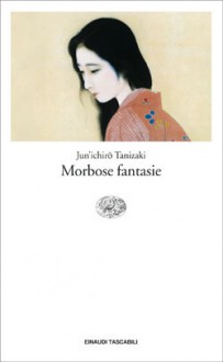 Morbose fantasie - Jun'ichirō Tanizaki, Cinzia Mottola