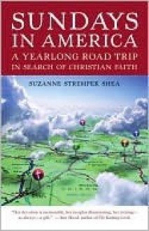 Sundays in America: A Yearlong Road Trip in Search of Christian Faith - Suzanne Strempek Shea