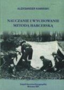 Nauczanie i wychowanie metodą harcerską - Aleksander Kamiński