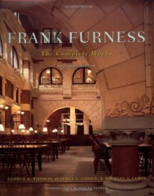 Frank Furness: The Complete Works: Revised Edition - George E. Thomas, Michael J. Lewis, Jeffrey A. Cohen