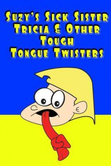 Suzy's Sick Sister Tricia & Other Tough Tongue Twisters - R. Johnson