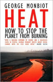 Heat: How to Stop the Planet Burning - George Monbiot