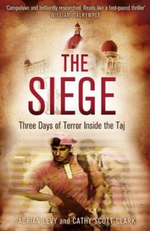 The Siege: Three Days of Terror Inside the Taj - Adrian Levy, Cathy Scott-Clark