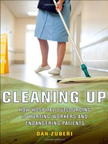 Cleaning Up: How Hospital Outsourcing Is Hurting Workers and Endangering Patients - Dan Zuberi