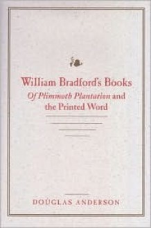 William Bradford's Books: Of Plimmoth Plantation and the Printed Word - Douglas Anderson