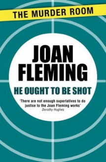 He Ought to be Shot - Joan Fleming