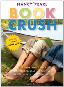 Book Crush: For Kids and Teens -Recommended Reading for Every Mood, Moment, and Interest - Nancy Pearl