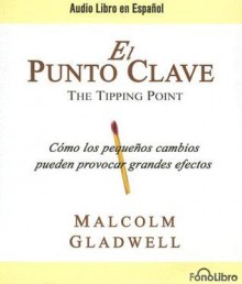 El Punto Clave / The Tipping Point (Spanish Edition) - Malcolm Gladwell