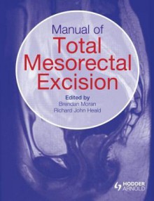 Manual of Total Mesorectal Excision - Brendan Moran, Richard John Heald