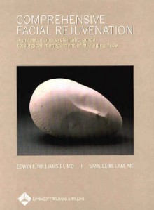 Comprehensive Facial Rejuvenation: A Practical and Systematic Guide to Surgical Management of the Aging Face - Edwin F. Williams, Samuel M. Lam