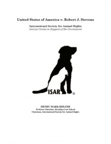 United States of America v. Robert J. Stevens: International Society for Animal Rights, Amicus Curiae in Support of the Government - Henry Mark Holzer