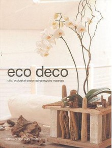 Eco Deco: Chic, Ecological Design Using Recycled Materials - Stewart Walton, Sally Walton