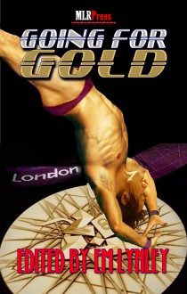 Going for Gold: M/M Olympic Anthology - E.M. Lynley, Kaje Harper, Sarah Madison, Nico Jaye, K-lee Klein, Whitley Gray, Annabeth Albert, Kelly Rand, Michael P. Thomas