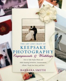 The Art and Craft of Keepsake Photography: Engagements & Weddings: How to Take Perfect Photos and Make Perfect Invitations, Announcements, Albums, Thank ... More (Art & Craft of Keepsake Photography) - Barbara Smith, Skip Cohen