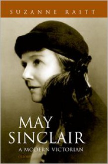 May Sinclair: A Modern Victorian - Suzanne Raitt