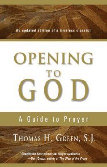 Opening to God: A Guide to Prayer - Thomas H. Green