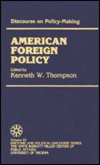 Discourse on Policy-Making: American Foreign Policy - Kenneth W. Thompson