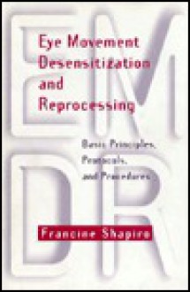 Eye Movement Desensitization and Reprocessing (Emdr), Second Edition: Basic Principles, Protocols, and Procedures - Francine Shapiro