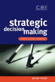 Strategic Decision Making: A Best Practice Blueprint - George Wright, Digby Jones