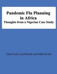 Pandemic Flu Planning in Africa: Thoughts from a Nigerian Case Study - Cheryl Loeb, Lynn McGrath, Sudhir Devalia