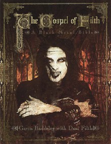 The Gospel of Filth: A Bible of Decadence & Darkness - Gavin Baddeley, Dani Filth