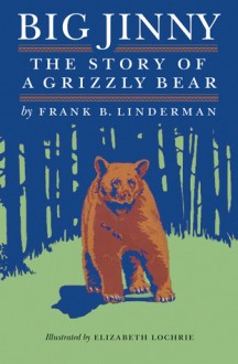 Big Jinny: The Story Of A Grizzly Bear - Frank Bird Linderman