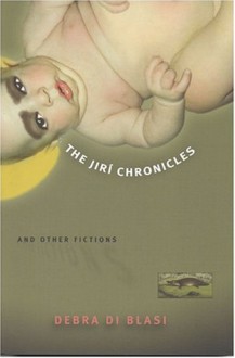 The Jiri Chronicles & Other Fictions - Debra Di Blasi