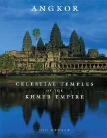 Angkor: Celestial Temples of the Khmer Empire - Jon Ortner, James Goodman, Ian W. Mabbett