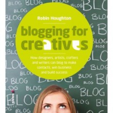 Blogging for Creatives: How Designers, Artists, Crafters and Writers Can Blog to Make Contacts, Win Business and Build Success - Robin Houghton