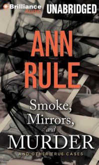 Smoke, Mirrors, and Murder: And Other True Cases - Laural Merlington, Ann Rule