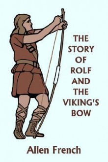 The Story of Rolf and the Viking's Bow (Yesterday's Classics) - Allen French, Bernard J. Rosenmeyer