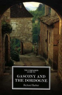 The Companion Guide To Gascony And The Dordogne (Companion Guides) - Richard Barber