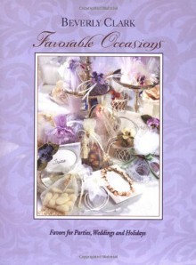 Favorable Occasions: Favors For Parties, Weddings, And Holidays - Beverly Clark