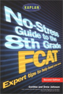 Kaplan the No-Stress Guide to the 8th Grade Fcat - Cynthia Johnson, Drew Johnson