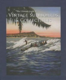 The Ultimate Guide to Vintage Surfboards & Collectibles - James Winniman, Randy Rarick, Drew Kampion