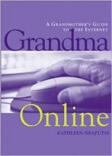 Grandma Online: A Grandmother's Guide to the Internet - Kathleen Shaputis