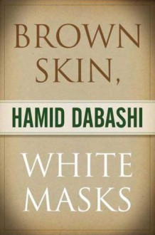 Brown Skin, White Masks - Hamid Dabashi