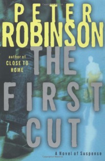 The First Cut: A Novel of Suspense - Peter Robinson