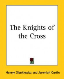 The Knights of the Cross - Henryk Sienkiewicz, Jeremiah Curtin