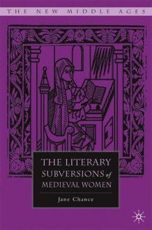 The Literary Subversions of Medieval Women - Jane Chance