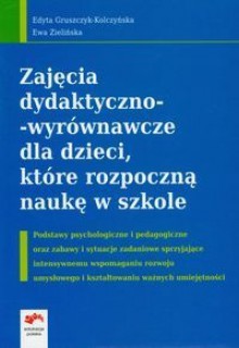 Zajęcia dydaktyczno wyrównawcze dla dzieci, które rozpoczną naukę w szkole - Ewa Zielińska, Edyta Gryszczyk-Kolczyńska